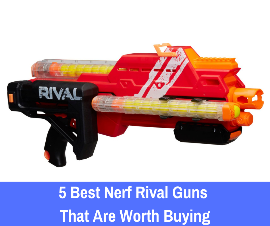 5 Best Nerf Rival Guns That Are Worth Buying