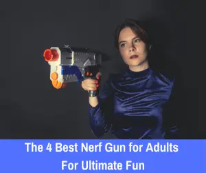 The 4 Best Nerf Gun for Adults For Ultimate Fun